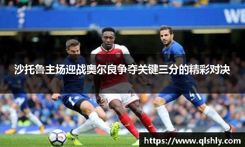 沙托鲁主场迎战奥尔良争夺关键三分的精彩对决